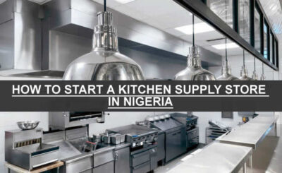 HOW TO START A KITCHEN SUPPLY STORE IN NIGERIA